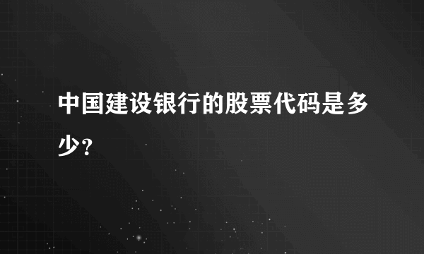 中国建设银行的股票代码是多少？