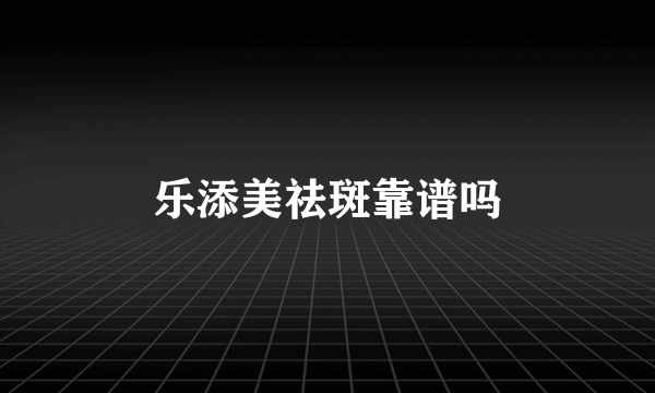 乐添美祛斑靠谱吗