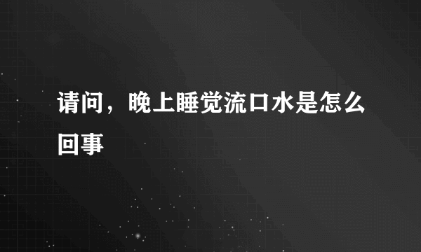 请问，晚上睡觉流口水是怎么回事