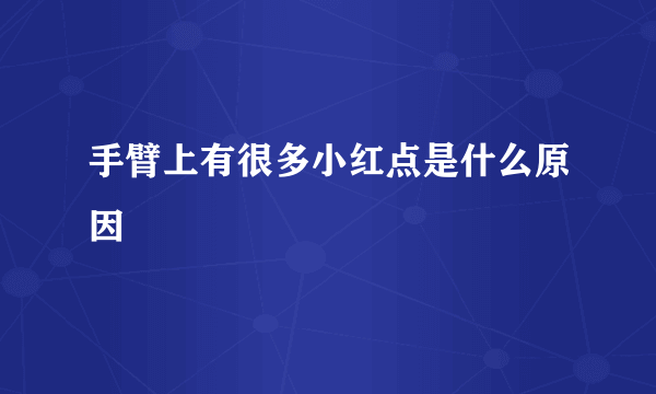 手臂上有很多小红点是什么原因