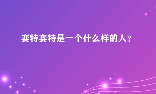 赛特赛特是一个什么样的人？