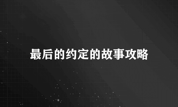 最后的约定的故事攻略