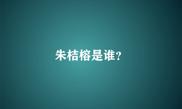 朱桔榕是谁？