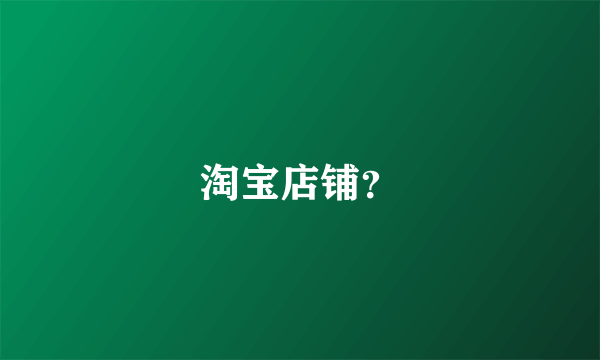 淘宝店铺？