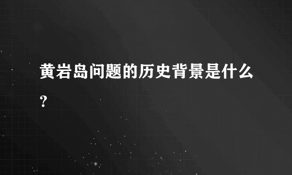 黄岩岛问题的历史背景是什么？
