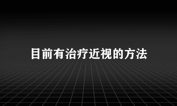 目前有治疗近视的方法