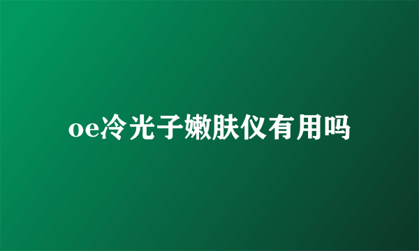 oe冷光子嫩肤仪有用吗