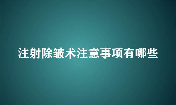 注射除皱术注意事项有哪些