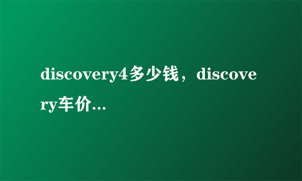 discovery4多少钱，discovery车价位是多少
