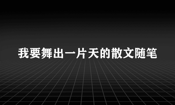 我要舞出一片天的散文随笔