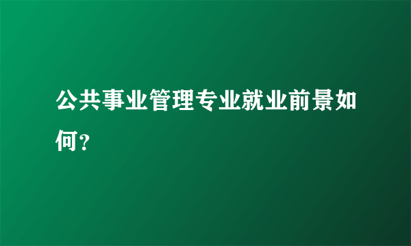 公共事业管理专业就业前景如何？