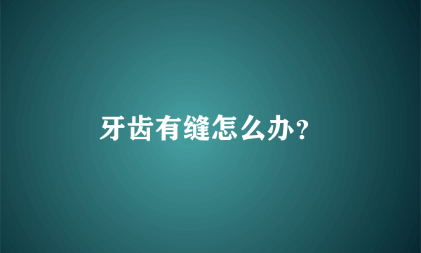 牙齿有缝怎么办？