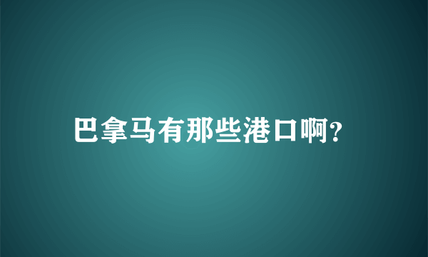 巴拿马有那些港口啊？
