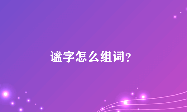 谧字怎么组词？