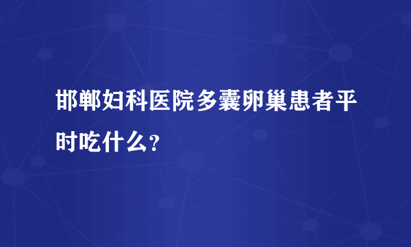邯郸妇科医院多囊卵巢患者平时吃什么？