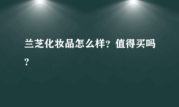 兰芝化妆品怎么样？值得买吗？