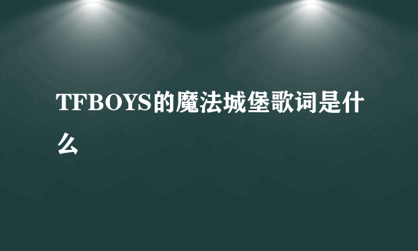 TFBOYS的魔法城堡歌词是什么