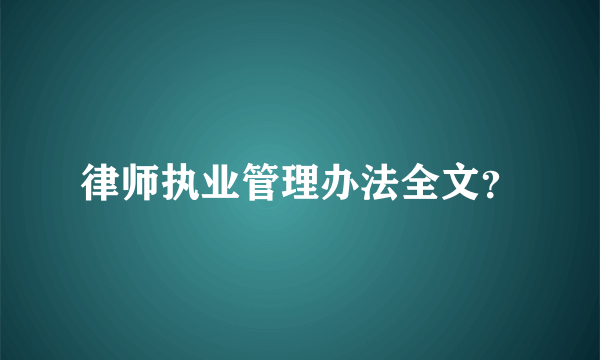 律师执业管理办法全文？