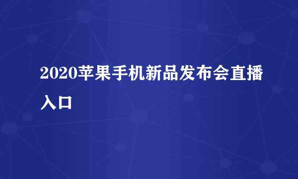 2020苹果手机新品发布会直播入口