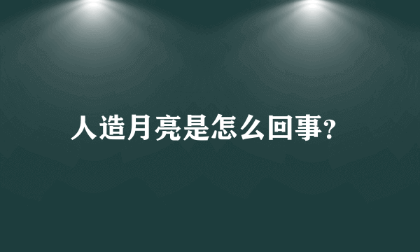 人造月亮是怎么回事？