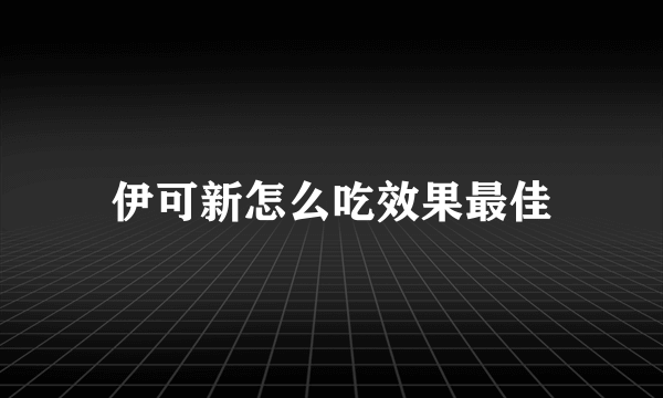 伊可新怎么吃效果最佳