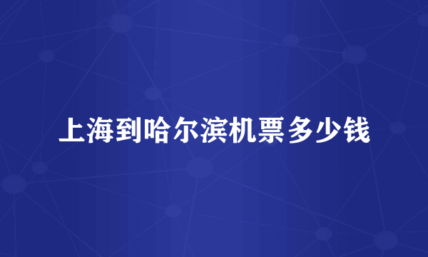 上海到哈尔滨机票多少钱
