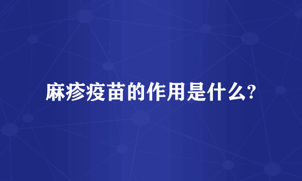 麻疹疫苗的作用是什么?