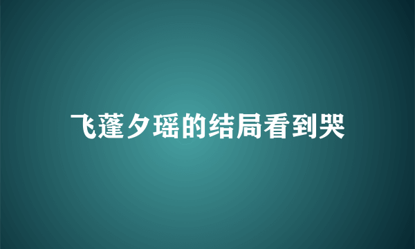 飞蓬夕瑶的结局看到哭