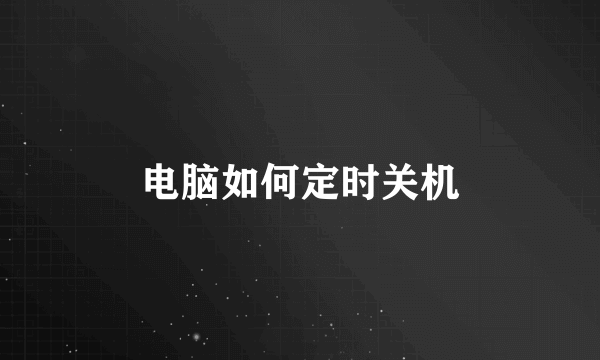 电脑如何定时关机