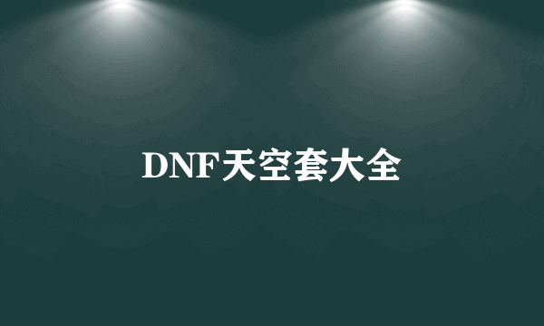 DNF天空套大全