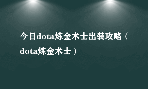 今日dota炼金术士出装攻略（dota炼金术士）