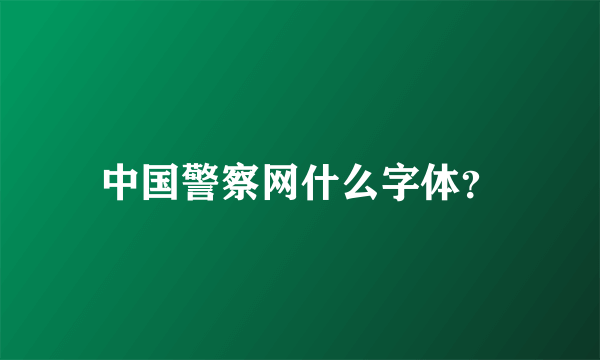 中国警察网什么字体？