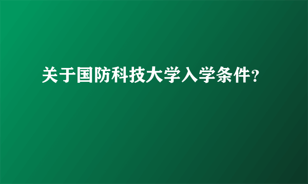 关于国防科技大学入学条件？