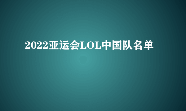 2022亚运会LOL中国队名单