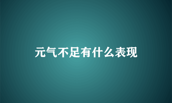 元气不足有什么表现