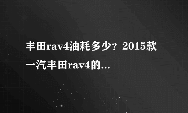 丰田rav4油耗多少？2015款一汽丰田rav4的油耗多少