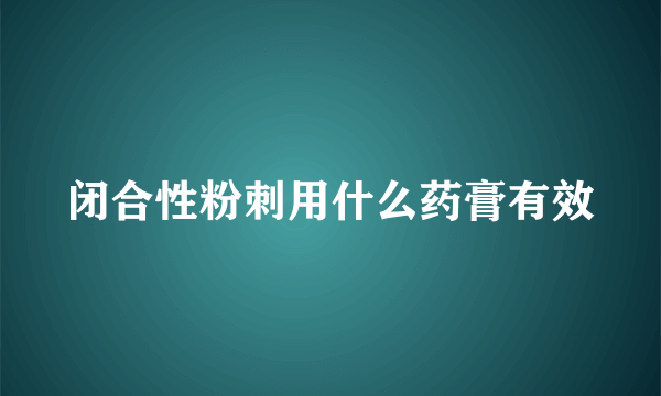 闭合性粉刺用什么药膏有效