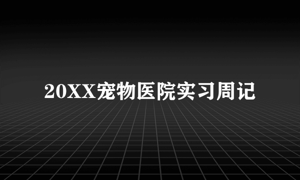 20XX宠物医院实习周记