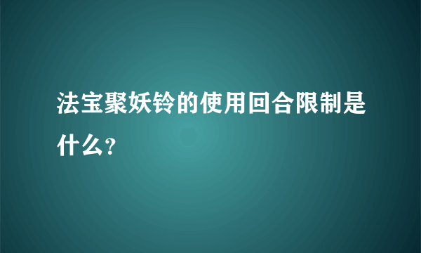 法宝聚妖铃的使用回合限制是什么？