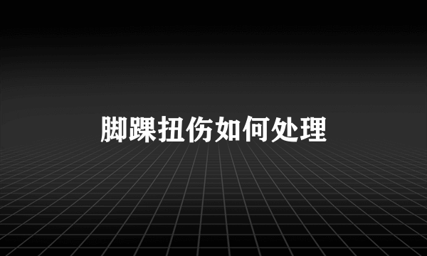 脚踝扭伤如何处理