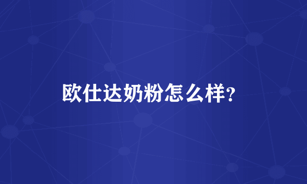 欧仕达奶粉怎么样？