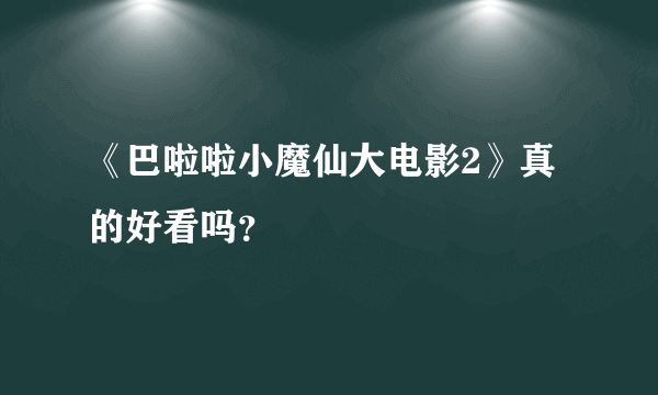 《巴啦啦小魔仙大电影2》真的好看吗？