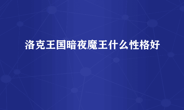洛克王国暗夜魔王什么性格好
