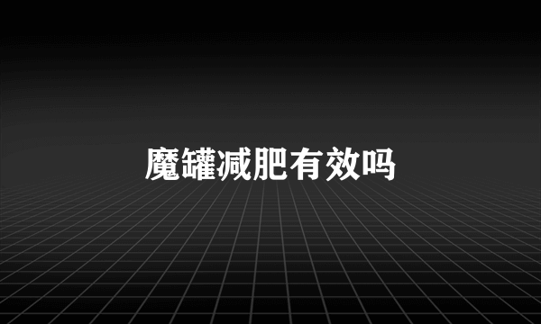 魔罐减肥有效吗