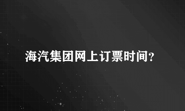 海汽集团网上订票时间？