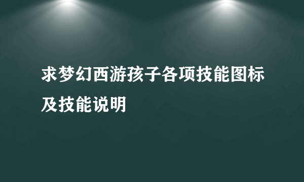 求梦幻西游孩子各项技能图标及技能说明
