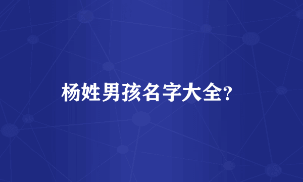 杨姓男孩名字大全？
