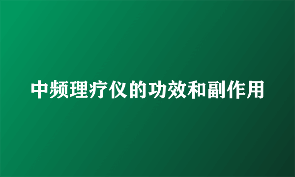 中频理疗仪的功效和副作用