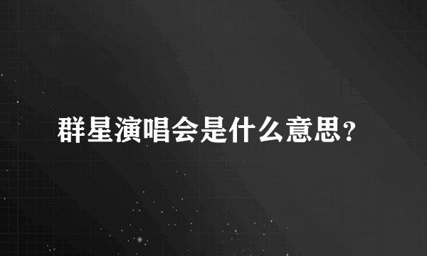 群星演唱会是什么意思？