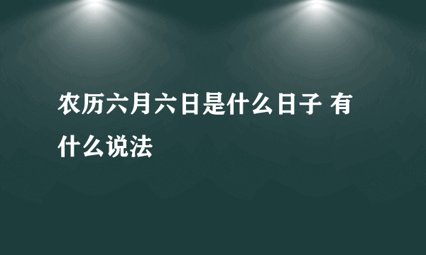 农历六月六日是什么日子 有什么说法